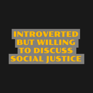 Introverted But Willing To Discuss Social Justice T-Shirt