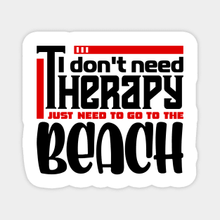 I don't need therapy, I just need to go to the beach Magnet