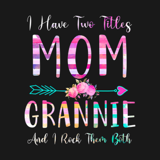 I Have Two Tiltles Mom and Grannie Mothers Day and Xmas T-Shirt