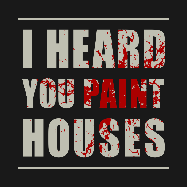 I Heard You Paint Houses The Irishman TShirt TeePublic