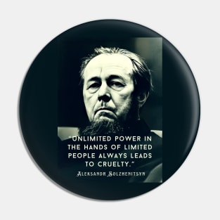 Aleksandr Solzhenitsyn quote: Unlimited power in the hands of limited people always leads to cruelty. Pin