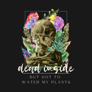 Dead Inside But Got To Water My Plants T-Shirt