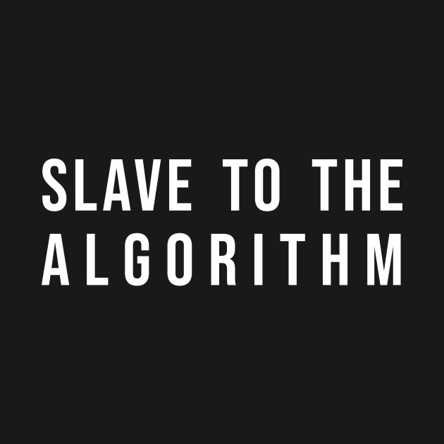 Slave To The Algorithm by n23tees