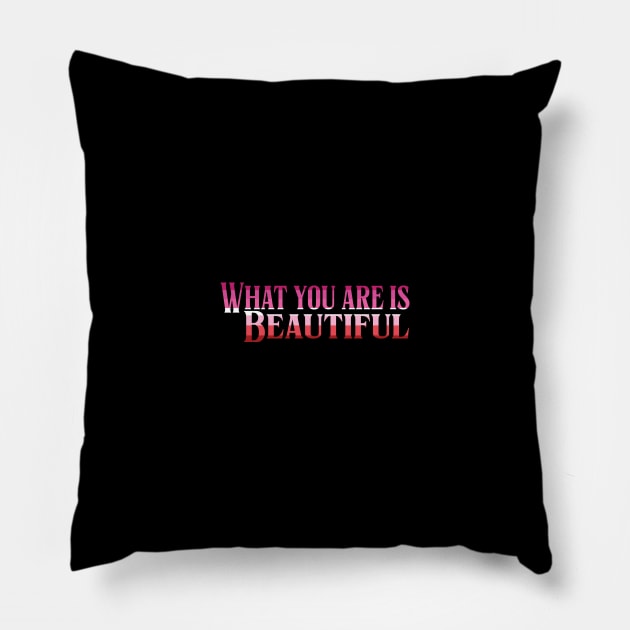 What you are is beautiful Pillow by whatyouareisbeautiful