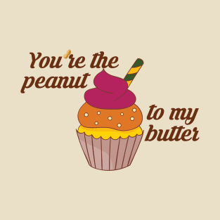 You're the peanut to my butter T-Shirt