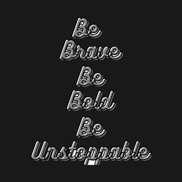 Be Brave Be Bold Be Unstoppable by TJMERCH