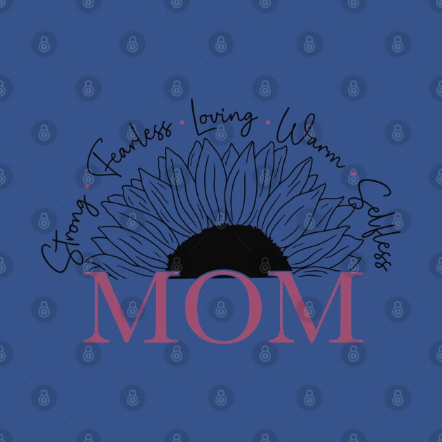 Mom - Strong, Fearless, Loving, Warm & Selfless For Mothers Day by Dylante