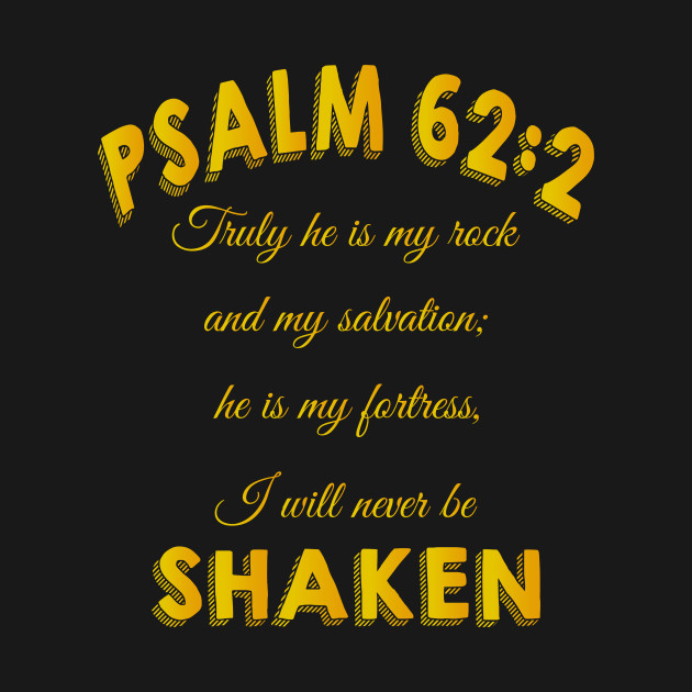 Truly he is my rock and my salvation; he is my fortress, I will never be shaken. psalm 62: 2 by Mr.Dom store
