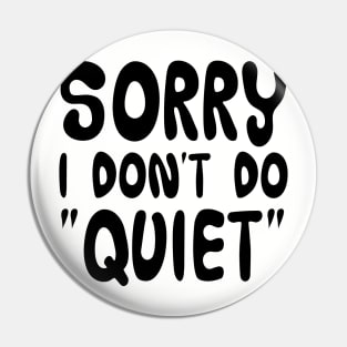 Sorry, I don't do "quiet" Pin