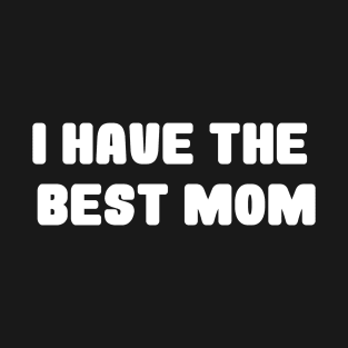 i have the best mom, funny gift T-Shirt