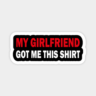 my girlfriend got me this shirt Magnet