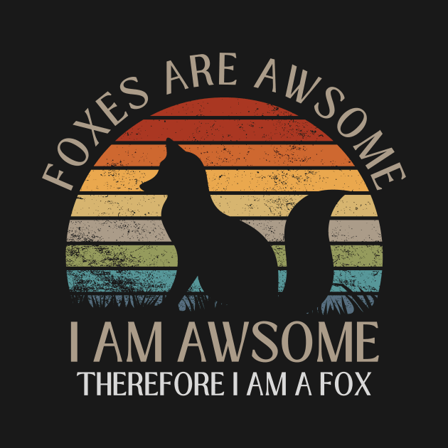 Foxes Are Awesome. I am Awesome Therefore I am a Fox Funny Fox Shirt by K.C Designs