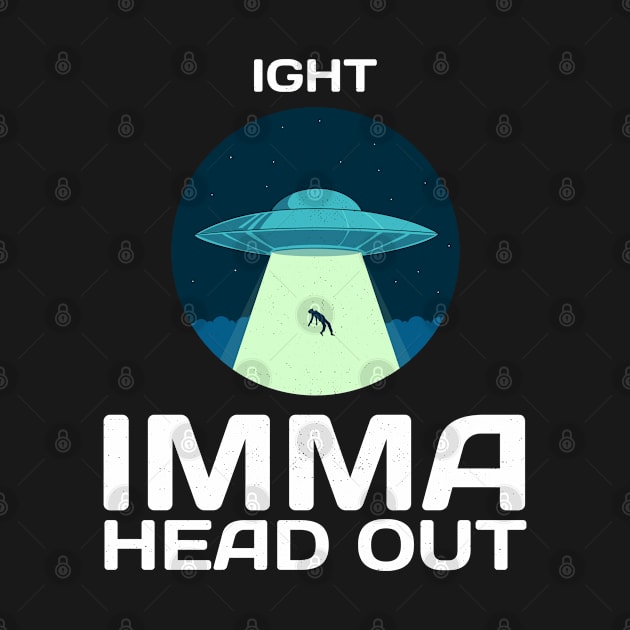 Ight Imma Head Out Funny Alien UFO Space Abduction Design by Bunchatees