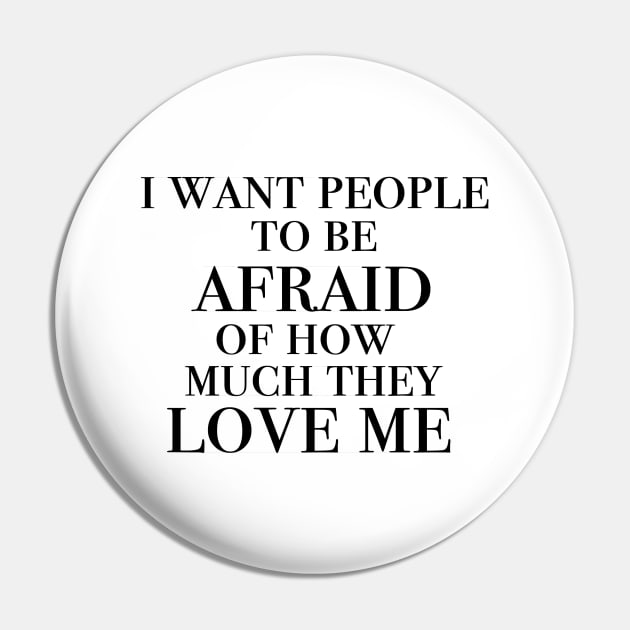 I want people to be afraid of how much they love me Pin by Ineffablexx