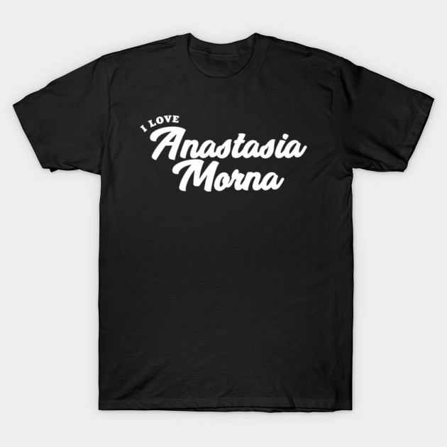 I Love Anastasia Morna Anastasia Morna T Shirt Teepublic Au