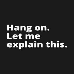 Hang on. Let me explain this. T-Shirt