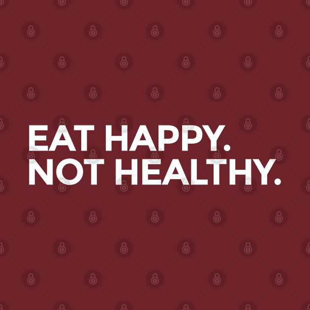 Eat happy not healthy by ShinyTeegift