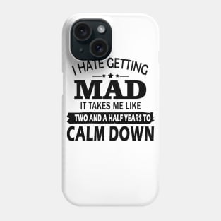 I hate getting mad it takes Me like two and a half years to calm down Phone Case