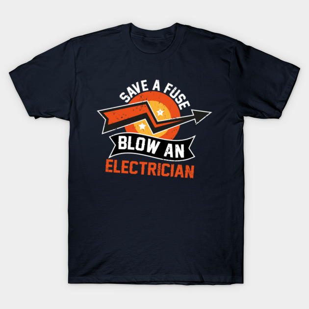 Discover Save A Fuse Blow An Electrician Funny Electrical Engineer - Electrician - T-Shirt