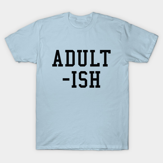 Disover Adult-ish - Adult Ish - T-Shirt
