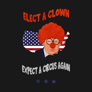 Elect A Clown Expect A Circus Again T-Shirt