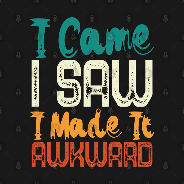 I Came I Saw I Made It Awkward by Lukecarrarts