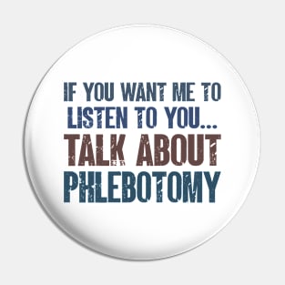 If You Want Me to Listen to You Talk About Phlebotomy Funny Phlebotomist Gift Pin