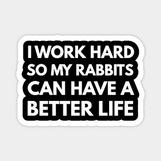 I Work Hard So My Rabbits Can Have A Better Life Magnet