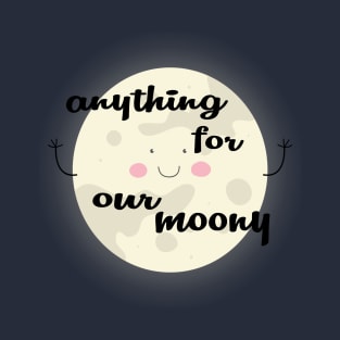 Anything for our moony T-Shirt