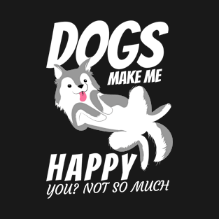 Dogs make me happy you? not so much T-Shirt