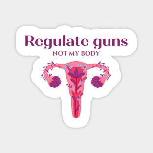 regulate guns not my body Magnet