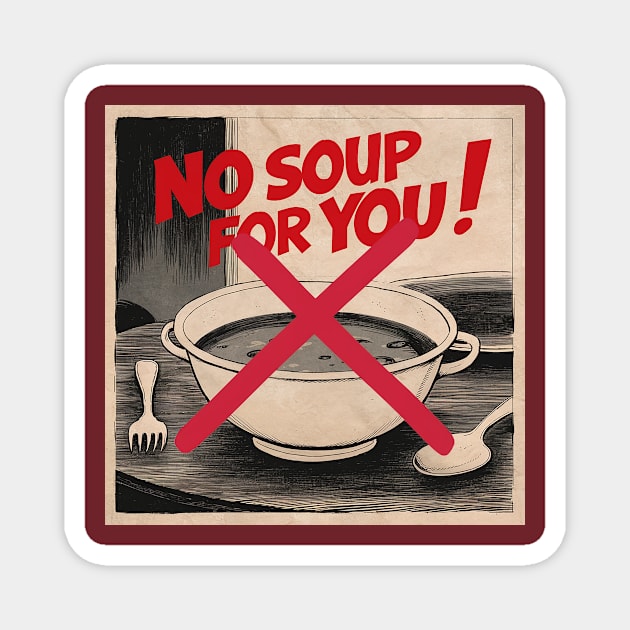 No Soup for You! Magnet by Dizgraceland