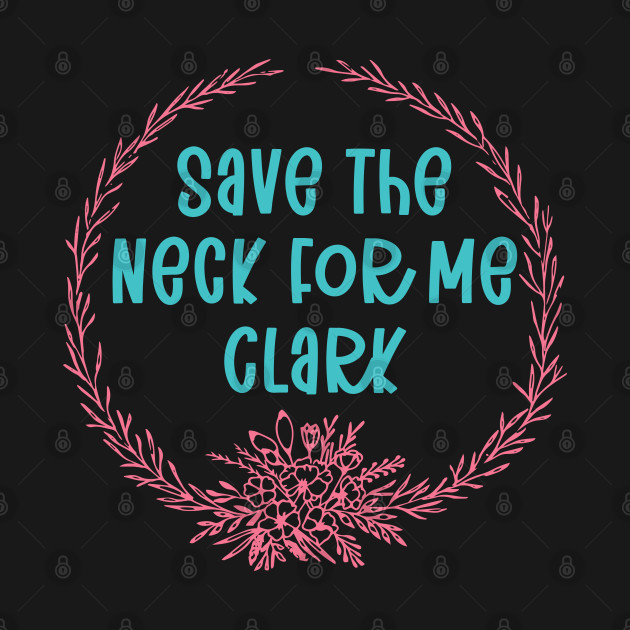 Disover Save The Neck For Me Clark - Save The Neck For Me Clark - T-Shirt