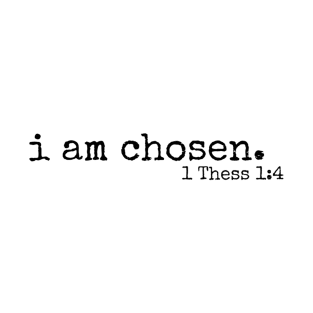 I am chosen //  1 Thess 1:4 T-Shirt