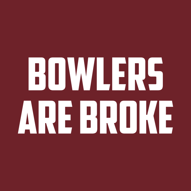 Bowlers are broke by AnnoyingBowlerTees