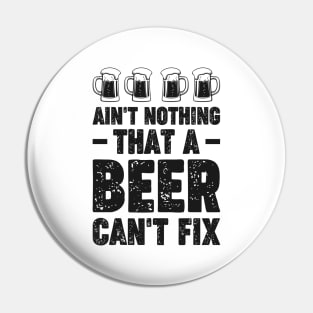 Ain't nothing that a beer can't fix - Funny Hilarious Meme Satire Simple Black and White Beer Lover Gifts Presents Quotes Sayings Pin