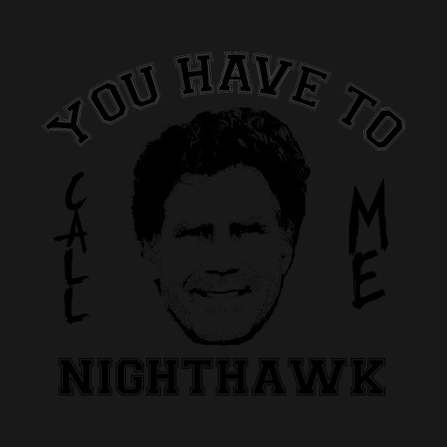 Step Brothers You Have To Call Me Nighthawk - Step Brothers - T-Shirt