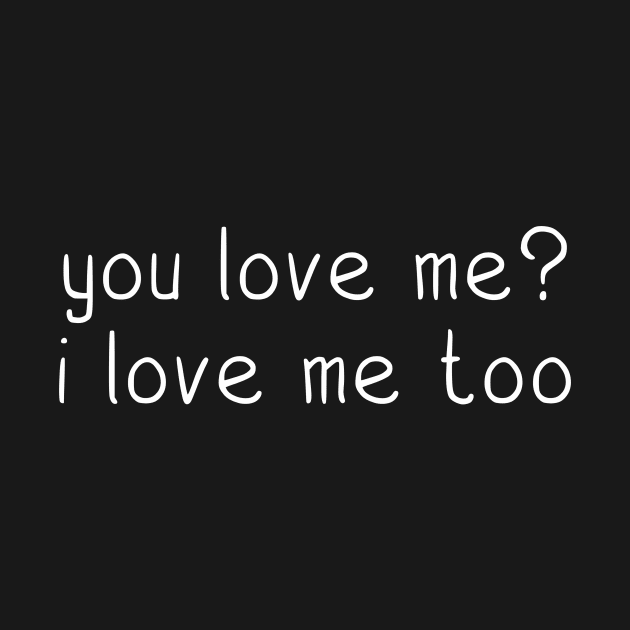 funny quotes you love me? i love me too by danarrr