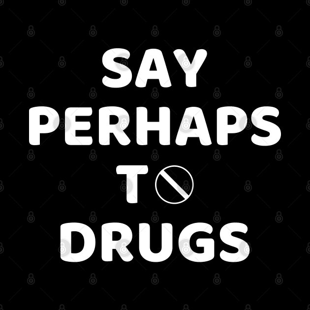 Say Perhaps To Drugs by mdr design