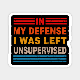 Cool Funny Tee In My Defense I Was Left Unsupervised Magnet