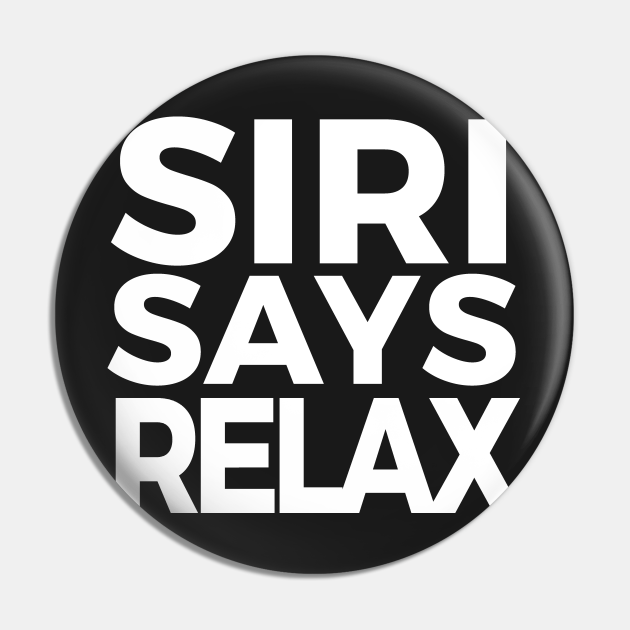 Funny Siri Says Relax Parody - Siri - Pin | TeePublic Funny Siri Says Relax Parody - Siri - Pin | TeePublic