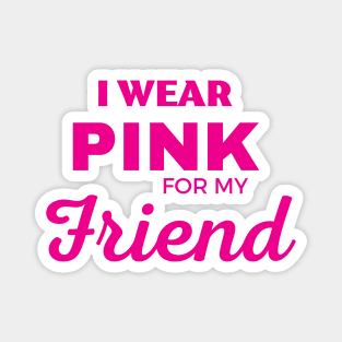 I WEAR PINK FOR MY FRIEND Magnet