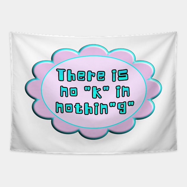 There is no "k" in the word nothing. Funny play on pronunciation. Aqua, blue, pink. Tapestry by innerspectrum