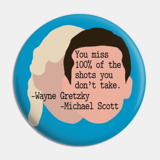 "You Miss 100% of the Shots You Don't Take" --Wayne Gretzky --Michael Scott Pin