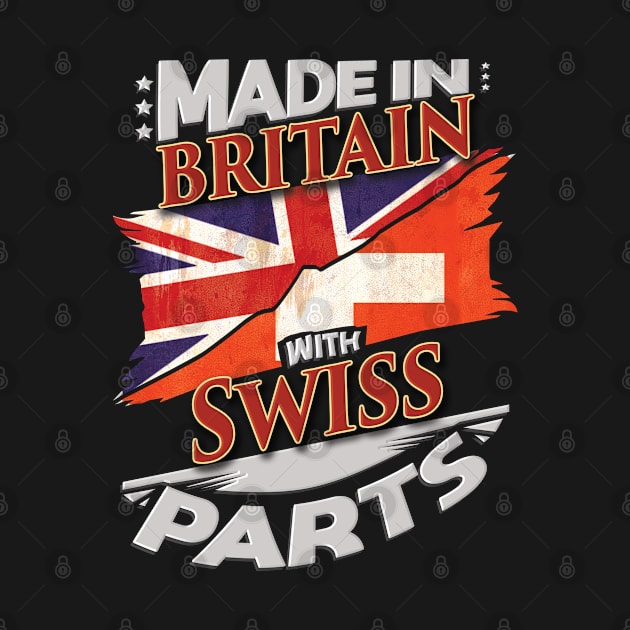 Made In Britain With Swiss Parts - Gift for Swiss From Switzerland by Country Flags