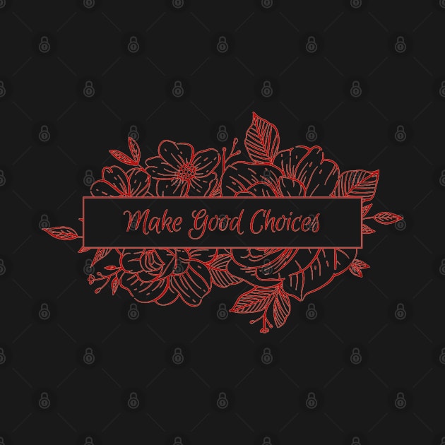 Make Good Choices- Classic Floral Typography- Bailey Sarian Merch Inspired by Eva Wolf