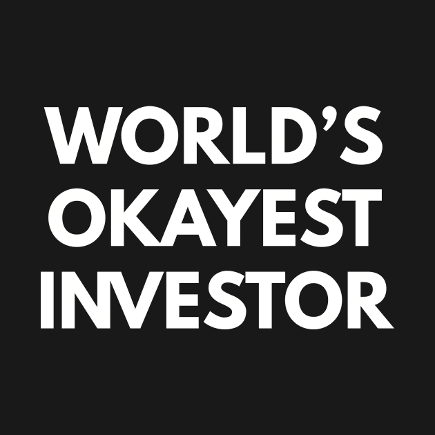 World's Okayest Investor by Den's Designs