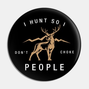 HUNTING: I hunt so I don't choke people Pin