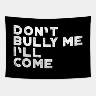 Don't Bully Me I'll Come White Funny Tapestry