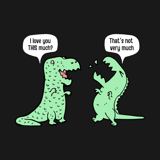 I Love You This Much Dinosaur T-Rex by Artwork Shop